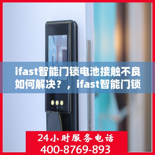 ifast智能门锁电池接触不良如何解决？，ifast智能门锁电池接触不良的解决之道