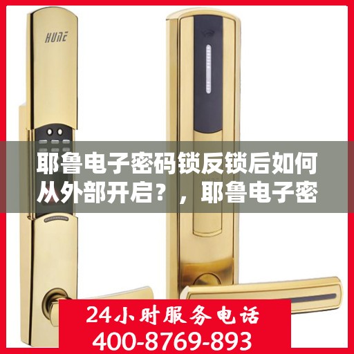 耶鲁电子密码锁反锁后如何从外部开启？，耶鲁电子密码锁反锁后如何解锁