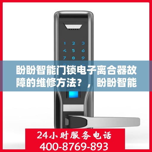 盼盼智能门锁电子离合器故障的维修方法？，盼盼智能门锁电子离合器故障的维修方法解析