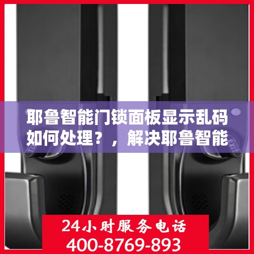 耶鲁智能门锁面板显示乱码如何处理？，解决耶鲁智能门锁面板显示乱码的方法