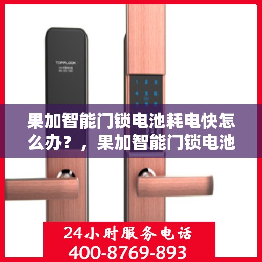 果加智能门锁电池耗电快怎么办？，果加智能门锁电池耗电快？解决方法大解析！