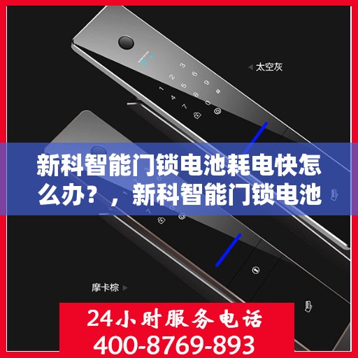 新科智能门锁电池耗电快怎么办？，新科智能门锁电池耗电快？解决方法在这里！