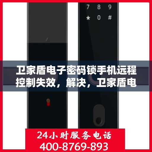 卫家盾电子密码锁手机远程控制失效，解决，卫家盾电子密码锁手机远程控制失效问题指南