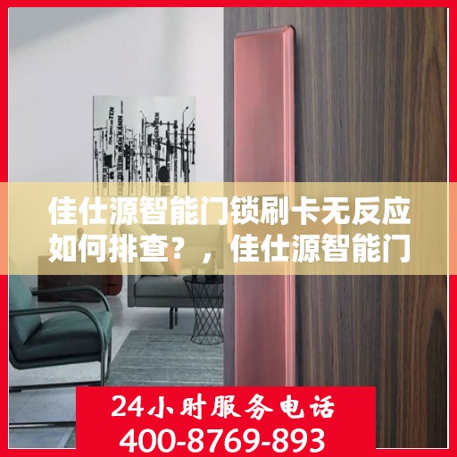 佳仕源智能门锁刷卡无反应如何排查？，佳仕源智能门锁刷卡故障排查指南，解决无反应问题