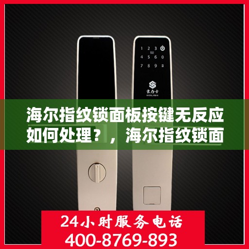 海尔指纹锁面板按键无反应如何处理？，海尔指纹锁面板按键无反应的解决方法