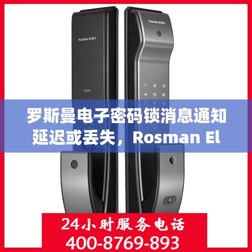 罗斯曼电子密码锁消息通知延迟或丢失，Rosman Electronic Locks: Message Notifications Delayed or Lost?