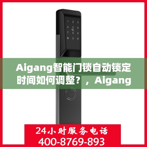 Aigang智能门锁自动锁定时间如何调整？，Aigang智能门锁锁定时间调整指南