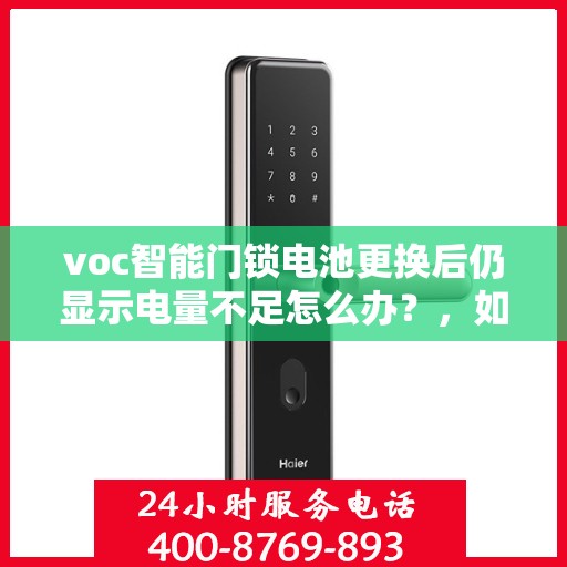voc智能门锁电池更换后仍显示电量不足怎么办？，如何解决voc智能门锁更换电池后仍显示电量不足的问题？