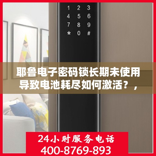 耶鲁电子密码锁长期未使用导致电池耗尽如何激活？，耶鲁电子密码锁电池耗尽的激活方法