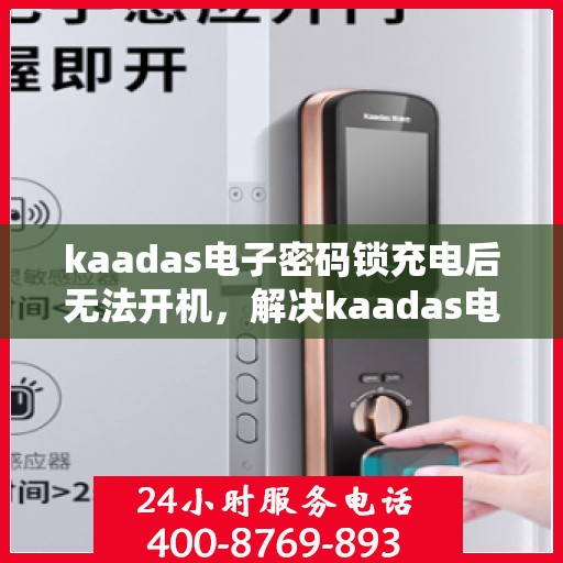 kaadas电子密码锁充电后无法开机，解决kaadas电子密码锁充电后无法开机的问题
