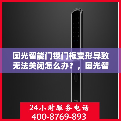 国光智能门锁门框变形导致无法关闭怎么办？，国光智能门锁门框变形处理指南，无法关闭的解决方法