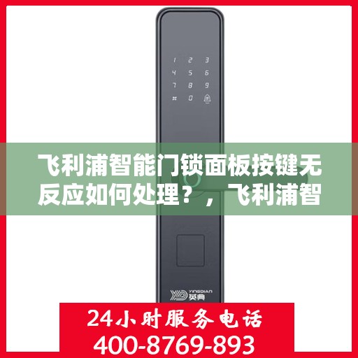 飞利浦智能门锁面板按键无反应如何处理？，飞利浦智能门锁面板按键无反应的解决步骤