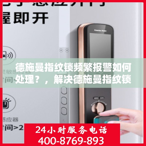 德施曼指纹锁频繁报警如何处理？，解决德施曼指纹锁频繁报警的方法
