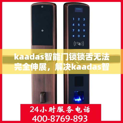 kaadas智能门锁锁舌无法完全伸展，解决kaadas智能门锁锁舌无法完全伸展的问题